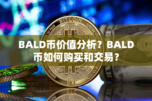 BALD币价值分析？BALD币如何购买和交易？