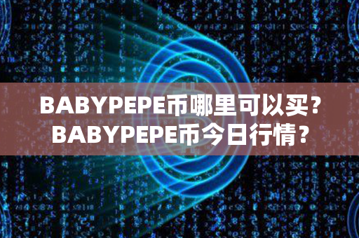 BABYPEPE币哪里可以买？BABYPEPE币今日行情？