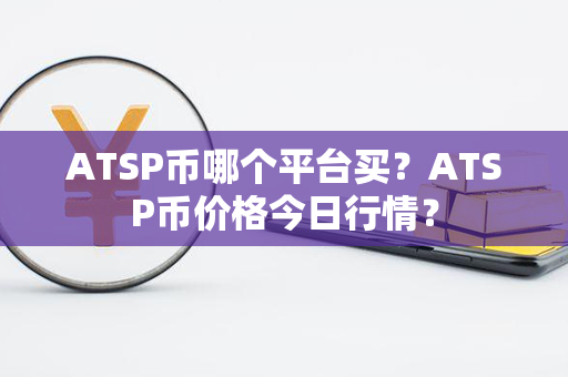 ATSP币哪个平台买？ATSP币价格今日行情？