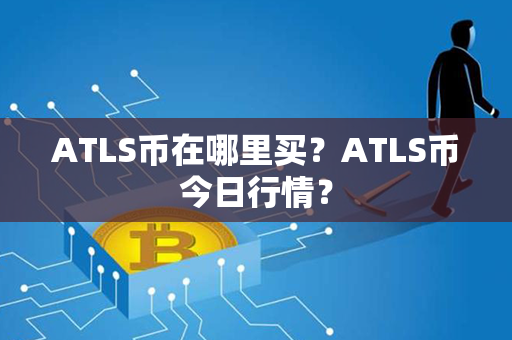 ATLS币在哪里买？ATLS币今日行情？