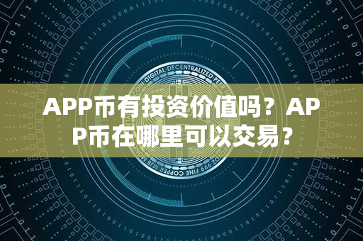 APP币有投资价值吗？APP币在哪里可以交易？