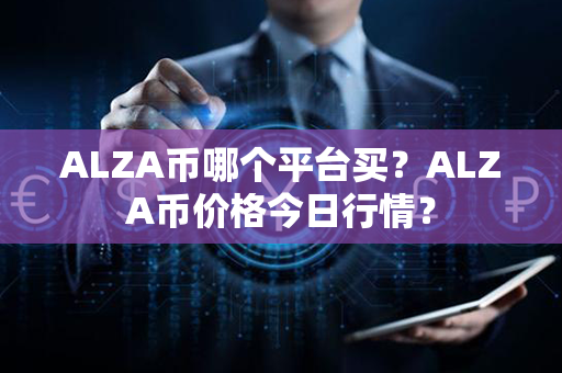 ALZA币哪个平台买？ALZA币价格今日行情？