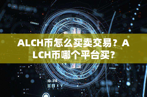 ALCH币怎么买卖交易？ALCH币哪个平台买？