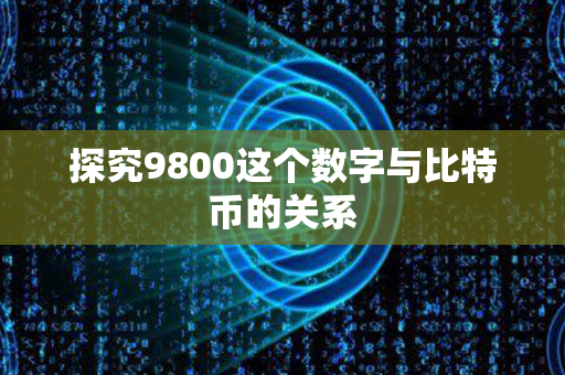 探究9800这个数字与比特币的关系