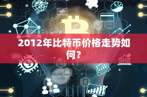 2012年比特币价格走势如何？