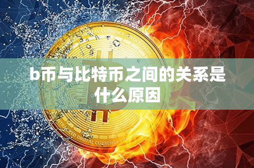 b币与比特币之间的关系是什么原因