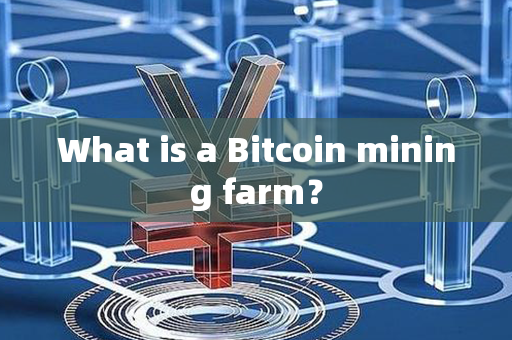 What is a Bitcoin mining farm？