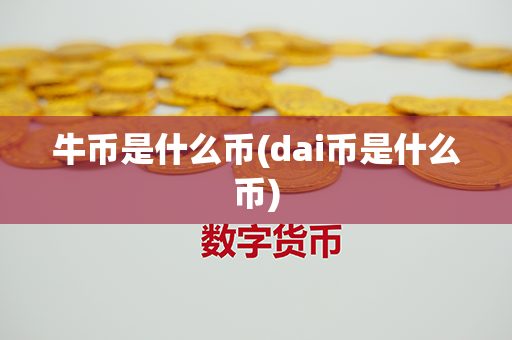 牛币是什么币(dai币是什么币)